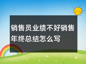 銷售員業(yè)績不好銷售年終總結(jié)怎么寫