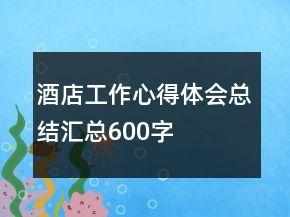酒店工作心得體會(huì)總結(jié)匯總600字