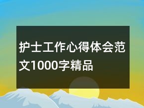 護(hù)士工作心得體會(huì)范文1000字精品