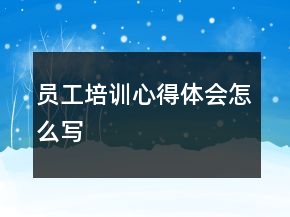 員工培訓心得體會怎么寫