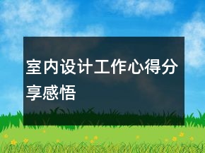 室內(nèi)設計工作心得分享感悟
