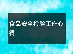 食品安全檢驗(yàn)工作心得