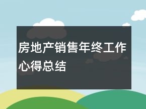 房地產(chǎn)銷售年終工作心得總結(jié)