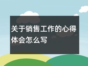 關于銷售工作的心得體會怎么寫