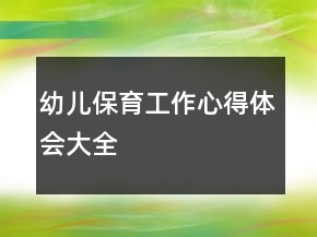 幼兒保育工作心得體會(huì)大全