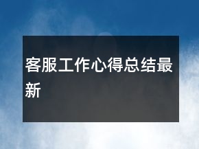 客服工作心得總結(jié)最新