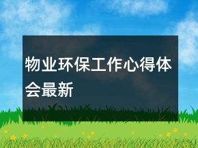物業(yè)環(huán)保工作心得體會(huì)最新