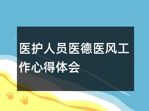 醫(yī)護人員醫(yī)德醫(yī)風工作心得體會