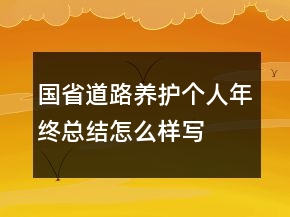 國省道路養(yǎng)護個人年終總結(jié)怎么樣寫