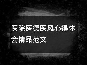 醫(yī)院醫(yī)德醫(yī)風(fēng)心得體會(huì)精品范文