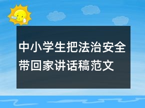 中小學(xué)生把法治安全帶回家講話稿范文