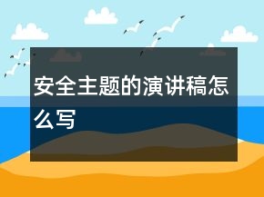 安全主題的演講稿怎么寫
