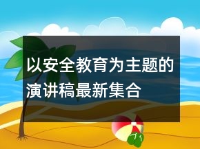 以安全教育為主題的演講稿最新集合