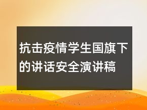 抗擊疫情學(xué)生國旗下的講話安全演講稿范文
