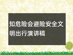 知危險會避險安全文明出行演講稿