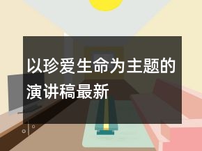 以珍愛生命為主題的演講稿最新