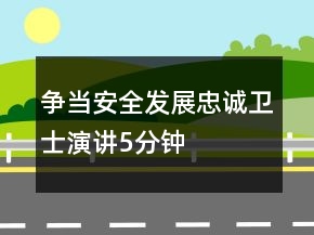 爭當(dāng)安全發(fā)展忠誠衛(wèi)士演講5分鐘