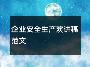 企業(yè)安全生產(chǎn)演講稿范文