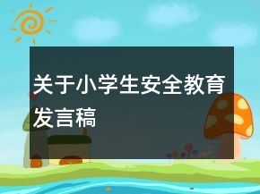 關(guān)于小學生安全教育發(fā)言稿