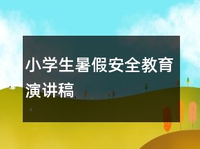 小學(xué)生暑假安全教育演講稿