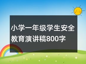 小學(xué)一年級學(xué)生安全教育演講稿800字