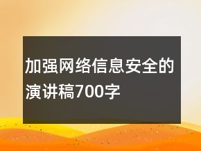 加強(qiáng)網(wǎng)絡(luò)信息安全的演講稿700字