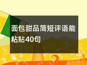 面包甜品簡(jiǎn)短評(píng)語(yǔ)能粘貼40句