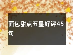 面包甜點(diǎn)五星好評(píng)45句
