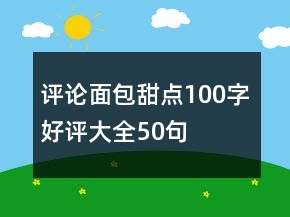 評論面包甜點100字好評大全50句