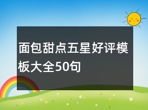 面包甜點五星好評模板大全50句
