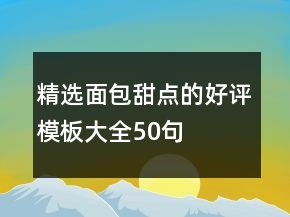 精選面包甜點的好評模板大全50句