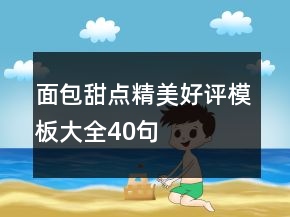 面包甜點(diǎn)精美好評(píng)模板大全40句