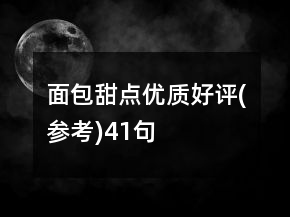 面包甜點(diǎn)優(yōu)質(zhì)好評(參考)41句