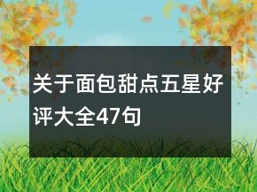 關于面包甜點五星好評大全47句