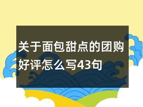 關(guān)于面包甜點(diǎn)的團(tuán)購好評怎么寫43句