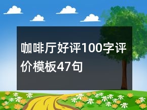 咖啡廳好評(píng)100字評(píng)價(jià)模板47句