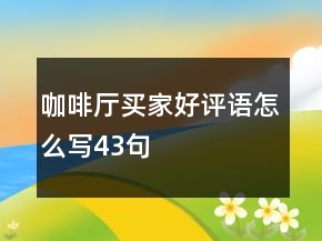 咖啡廳買家好評(píng)語怎么寫43句