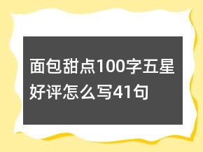 面包甜點100字五星好評怎么寫41句