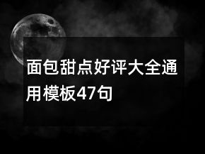 面包甜點(diǎn)好評(píng)大全通用模板47句