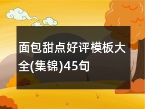 面包甜點(diǎn)好評(píng)模板大全(集錦)45句