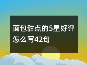 面包甜點(diǎn)的5星好評怎么寫42句