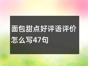 面包甜點(diǎn)好評語評價(jià)怎么寫47句