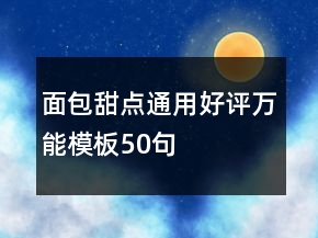 面包甜點(diǎn)通用好評(píng)萬能模板50句