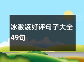 冰激凌好評(píng)句子大全49句
