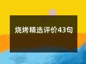 燒烤精選評(píng)價(jià)43句