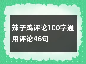 辣子雞評(píng)論100字通用評(píng)論46句