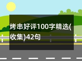 烤串好評100字精選(收集)42句