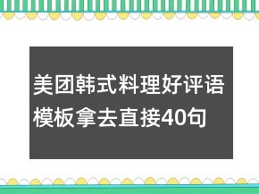美團(tuán)韓式料理好評(píng)語(yǔ)模板拿去直接40句