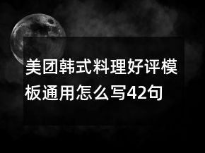美團韓式料理好評模板通用怎么寫42句