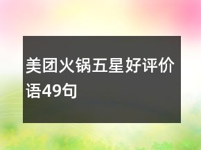 美團(tuán)火鍋五星好評(píng)價(jià)語(yǔ)49句